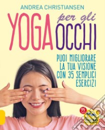 Yoga per gli occhi. Come migliorare la visione con semplici esercizi libro di Christiansen Andrea