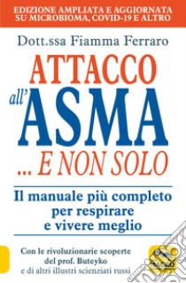 Attacco all'asma... e non solo. Il manuale più completo per respirare e vivere meglio, grazie alle rivoluzionarie scoperte del prof. Buteyko e di altri illustri scie libro di Ferraro Fiamma