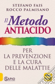 Il metodo antiacido per la prevenzione e la cura delle malattie libro di Palmisano Rocco; Fais Stefano