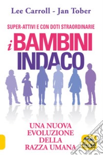 I bambini indaco. Super-Attivi e con doti straordinarie. Una nuova evoluzione della razza umana libro di Carroll Lee; Tober Jan