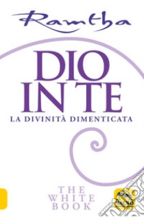 Dio in te. La divinità dimenticata. The white book libro di Ramtha