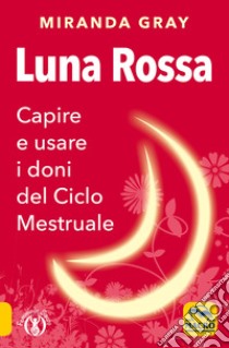 Luna rossa. Capire e usare i doni del ciclo mestruale libro di Gray Miranda