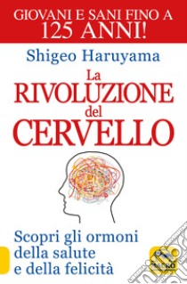 La rivoluzione del cervello. Scopri gli ormoni della salute e della felicità libro di Haruyama Shigeo