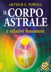 Il corpo astrale. E relativi fenomeni libro di Powell Arthur Edward