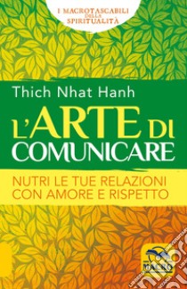 L'arte di comunicare. Nutri le tue relazioni con amore e rispetto libro di Nhat Hanh Thich