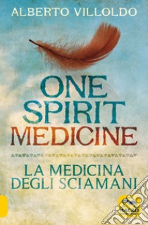 One spirit medicine. La medicina degli sciamani libro di Villoldo Alberto