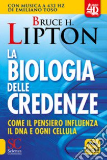 La biologia delle credenze. Come il pensiero influenza il DNA e ogni cellula. Con Contenuto digitale per accesso on line libro di Lipton Bruce H.