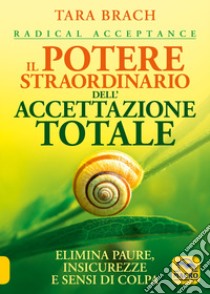 Il potere straordinario dell'accettazione totale. Elimina paure, insicurezze e sensi di colpa libro di Brach Tara