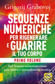 Sequenze numeriche per rigenerare e guarire il tuo corpo. Vol. 1: Previeni l'usura degli anni e guarisci organi, tessuti e muscoli libro di Grabovoj Grigorij