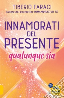 Innamorati del presente qualunque sia libro di Faraci Tiberio