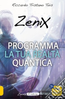 Programma la tua realtà quantica. Zenix Academy. Vol. 2 libro di Tuis Riccardo Tristano