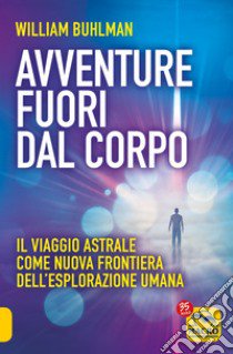 Avventure fuori dal corpo. Il viaggio astrale come nuova frontiera dell'esplorazione umana libro di Buhlman William