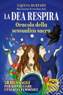 La dea respira. Oracolo della sessualità sacra. 30 messaggi per risvegliare l'energia femminile. Con 30 Carte libro di Hurtado Sajeeva