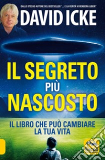 Il segreto più nascosto. Il libro che può cambiare la tua vita libro di Icke David