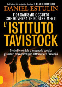 L'Istituto Tavistock. L'organismo occulto che controlla le nostre menti: gli oscuri meccanismi per sottomettere l'umanità libro di Estulin Daniel