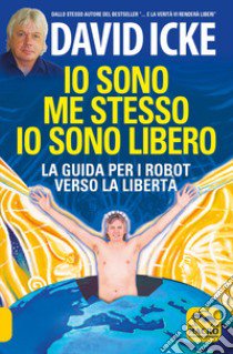 Io sono me stesso io sono libero. La guida per i robot verso la libertà libro di Icke David