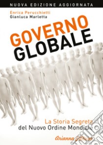 Governo globale. La storia segreta del nuovo ordine mondiale libro di Perucchietti Enrica; Marletta Gianluca