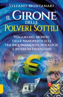 Il girone delle polveri sottili. Viaggio nel mondo delle nanoparticelle tra inquinamento, patologie e interessi finanziari libro di Montanari Stefano