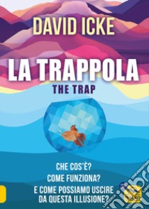 La trappola-The trap. Che cos'è? Come funziona? E come possiamo uscire da questa illusione? libro di Icke David