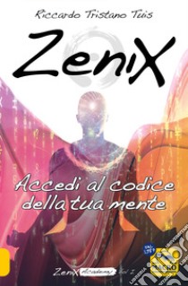 Zenix. Accedi al codice della tua mente e diventa un programmatore di realtà libro di Tuis Riccardo Tristano