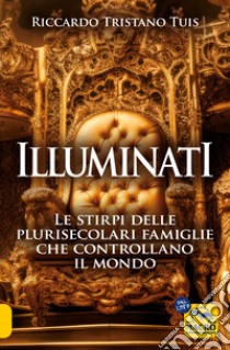 Illuminati. Le stirpi delle plurisecolari famiglie che controllano il mondo libro di Tuis Riccardo Tristano