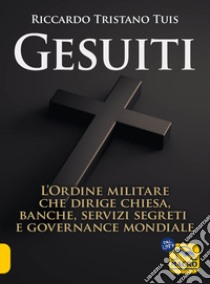 Gesuiti. L'ordine militare dietro alla Chiesa, alle banche, ai servizi segreti e alla governance mondiale libro di Tuis Riccardo Tristano