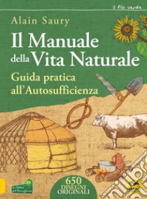 Il manuale della vita naturale. Guida pratica all'autosufficienza libro di Saury Alain