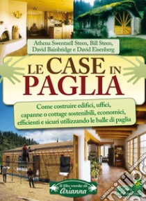 Le case in paglia. Come costruire edifici, uffici, capanne o cottage sostenibili e sicuri utilizzando le balle di paglia libro di Swentzell Steen Athena; Steen Bill; Bainbridge David