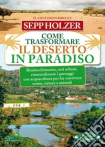 Come trasformare il deserto in paradiso libro di Holzer Sepp