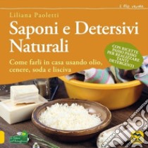 Saponi e detersivi naturali. Come farli in casa usando olio, cenere, soda e lisciva. Con ricette passo passo per realizzare tanti detergenti libro di Paoletti Liliana