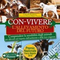 Con-vivere. L'allevamento del futuro. Comprendere la sensibilità degli animali per allevarli nel rispetto dell'ambiente e delle loro esigenze libro di De Benedictis Carla; Pisseri Francesca; Venezia Pietro