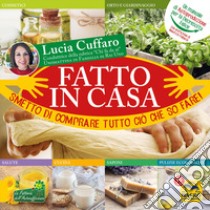 Fatto in casa. Smetto di comprare tutto ciò che so fare! libro di Cuffaro Lucia