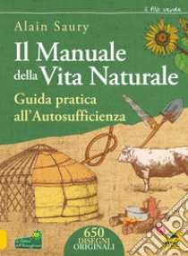 Il manuale della vita naturale. Guida pratica all'autosufficienza libro di Saury Alain