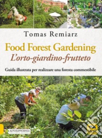 Forest Gardening. L'orto-frutteto-foresta. Guida illustrata per famiglie, comunità e aziende libro di Remiarz Tomas