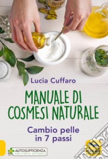 Manuale di cosmesi naturale. Cambio pelle in 7 passi libro di Cuffaro Lucia