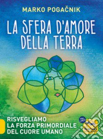 La sfera d'amore della Terra. Risvegliamo la forza atomica del cuore umano libro di Pogacnik Marko