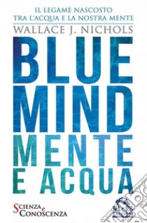 Blue Mind. Mente e acqua libro di Nichols Wallace J.