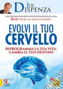 Evolvi il tuo cervello. Riprogramma la tua vita, cambia il tuo destino libro di Dispenza Joe