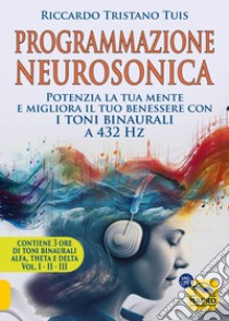 Programmazione neurosonica. Potenzia la tua mente e migliora il tuo benessere con i toni binaurali a 432 Hz2. Con 170 minuti audio MP3 libro di Tuis Riccardo Tristano