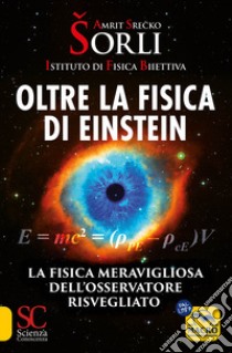 Oltre la fisica di Einstein. Istituto di Fisica Biiettiva. La fisica meravigliosa dell'osservatore risvegliato libro di Srecko Sorli Amrit