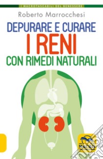 Depurare e curare i reni con rimedi naturali libro di Marrocchesi Roberto