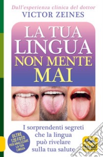 La tua lingua non mente mai. I sorprendenti segreti che la lingua può rivelare sulla salute libro di Zeines Victor