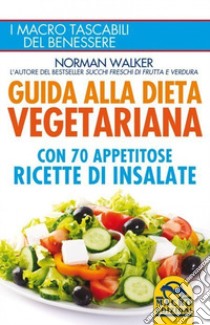 Guida alla dieta vegetariana con 70 appetitose ricette di insalate libro di Walker Norman