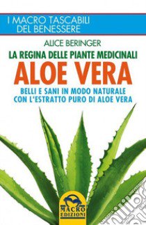 Aloe vera. Belli e sani in modo naturale con l'estratto puro di aloe vera. Nuova ediz. libro di Beringer Alice