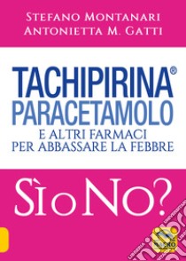 Tachipirina®, paracetamolo e altri farmaci per abbassare la febbre. Sì o no? libro di Montanari Stefano; Gatti Antonietta M.