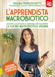 L'apprendista macrobiotico. Ricette illustrate e consigli per scoprire la cucina macrobiotica e vegana. Ediz. ampliata libro di Franceschetti Dealma