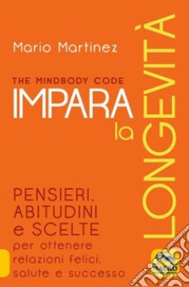 The mindbody code. Impara la longevità. Nuova ediz. libro di Martinez Mario