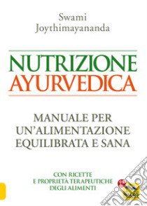 Nutrizione ayurvedica. Manuale per una nutrizione equilibrata e sana libro di Joythimayananda Swami