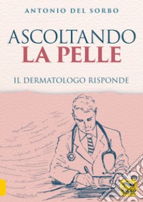 Ascoltando la pelle. Il dermatologo risponde libro di Del Sorbo Antonio