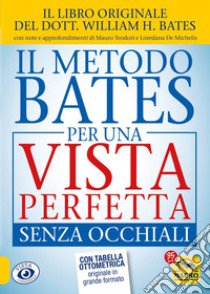 Il metodo Bates per una vista perfetta senza occhiali libro di Bates William Horatio; Teodori M. (cur.); De Michelis L. (cur.)